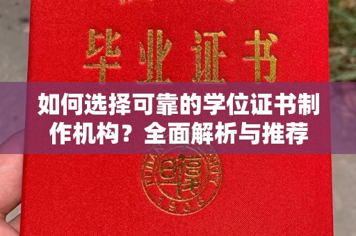 积石山如何选择可靠的学位证书制作机构？全面解析与推荐