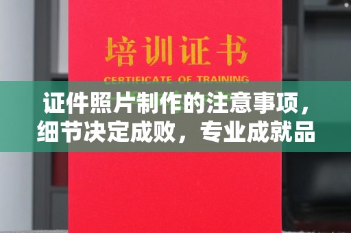 积石山证件照片制作的注意事项，细节决定成败，专业成就品质